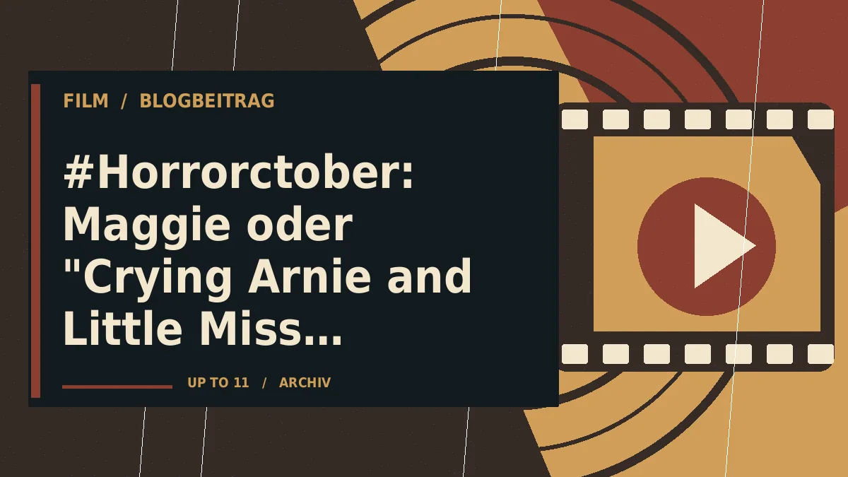#Horrorctober: Maggie oder "Crying Arnie and Little Miss Zombie"