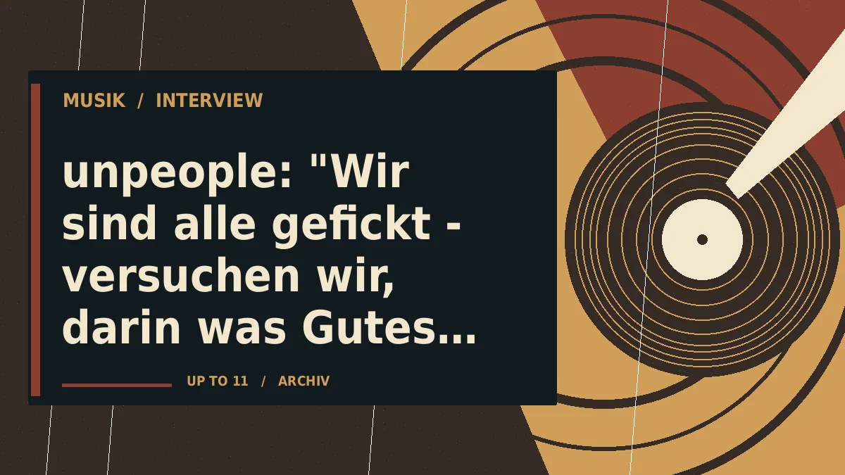 unpeople: "Wir sind alle gefickt - versuchen wir, darin was Gutes zu finden!"