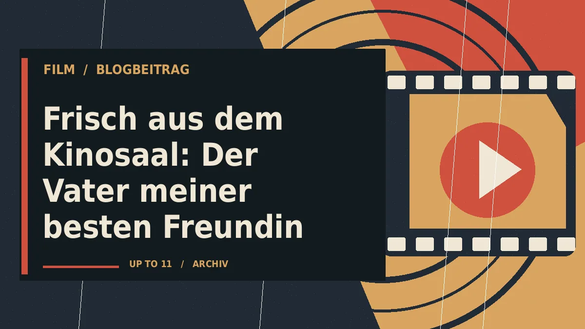 Frisch aus dem Kinosaal: Der Vater meiner besten Freundin